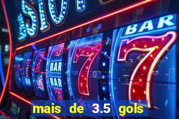 mais de 3.5 gols o que significa