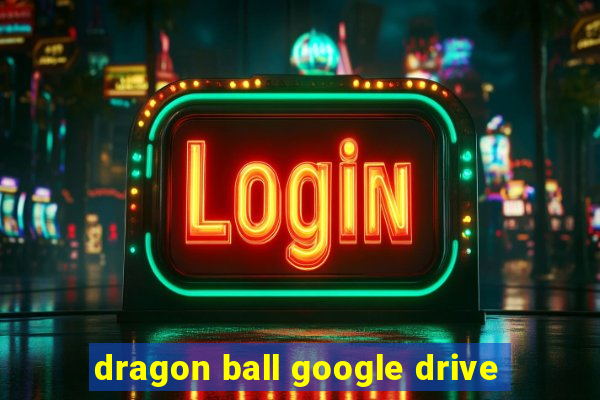 dragon ball google drive