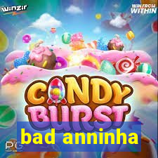 bad anninha