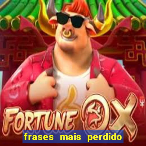 frases mais perdido que surdo em bingo