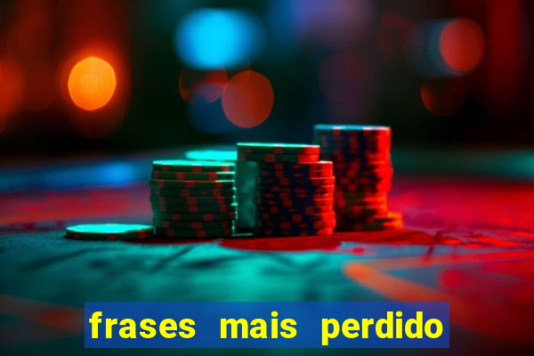 frases mais perdido que surdo em bingo